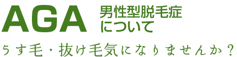 AGA男性型脱毛症について　うす毛・抜け毛気になりませんか？